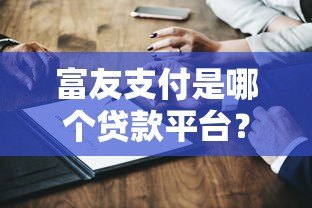 富友支付是哪个贷款平台？解析其与贷款业务的关系