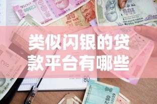 类似闪银的贷款平台有哪些?2023年靠谱借款渠道推荐 类似闪银的贷款平台有哪些?2023年靠谱借款渠道推荐