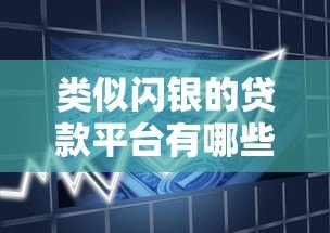类似闪银的贷款平台有哪些?2023年靠谱借款渠道推荐 类似闪银的贷款平台有哪些?2023年靠谱借款渠道推荐