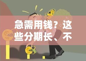 急需用钱？这些分期长、不看征信的贷款平台了解一下