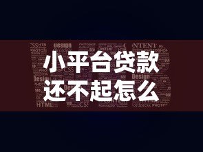 小平台贷款还不起怎么办?6个合法应对策略 小平台贷款还不起怎么办?6个合法应对策略
