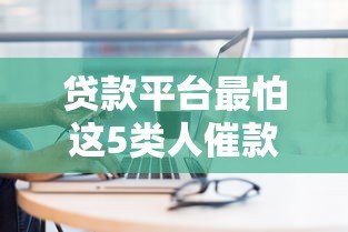 贷款平台最怕这5类人催款,碰到他们只能认栽! 贷款平台最怕这5类人催款,碰到他们只能认栽!