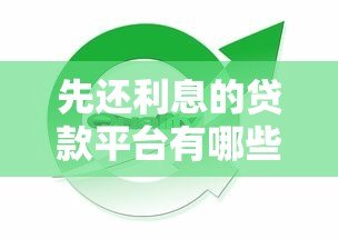 先还利息的贷款平台有哪些?这几种类型值得关注 先还利息的贷款平台有哪些?这几种类型值得关注