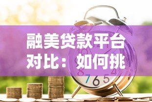 融美贷款平台对比：如何挑选靠谱的贷款渠道