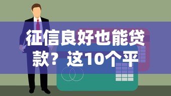 征信良好也能贷款?这10个平台帮你轻松解决资金问题 征信良好也能贷款?这10个平台帮你轻松解决资金问题