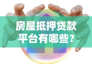 房屋抵押贷款平台有哪些?靠谱推荐及申请指南 房屋抵押贷款平台有哪些?靠谱推荐及申请指南