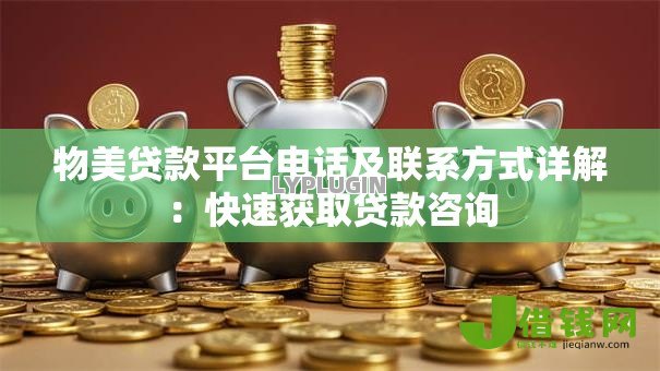 物美贷款平台电话及联系方式详解:快速获取贷款咨询 物美贷款平台电话及联系方式详解:快速获取贷款咨询