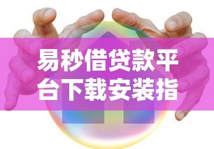 易秒借贷款平台下载安装指南:安全借款一步到位 易秒借贷款平台下载安装指南:安全借款一步到位