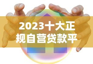 2023十大正规自营贷款平台排名：低息安全靠谱推荐