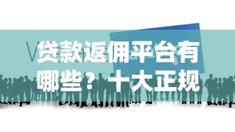 贷款返佣平台有哪些?十大正规返佣渠道推荐 贷款返佣平台有哪些?十大正规返佣渠道推荐