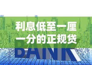 利息低至一厘一分的正规贷款平台推荐与申请指南 利息低至一厘一分的正规贷款平台推荐与申请指南