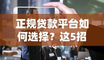 正规贷款平台如何选择？这5招教你避开骗局
