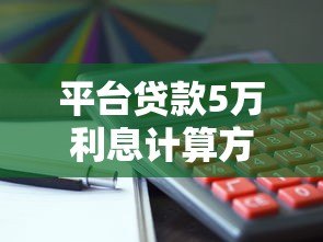 平台贷款5万利息计算方式及还款攻略详解 平台贷款5万利息计算方式及还款攻略详解