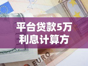 平台贷款5万利息计算方式及还款攻略详解 平台贷款5万利息计算方式及还款攻略详解