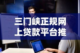 三门峡正规网上贷款平台推荐:安全便捷,快速解决资金需求 三门峡正规网上贷款平台推荐:安全便捷,快速解决资金需求
