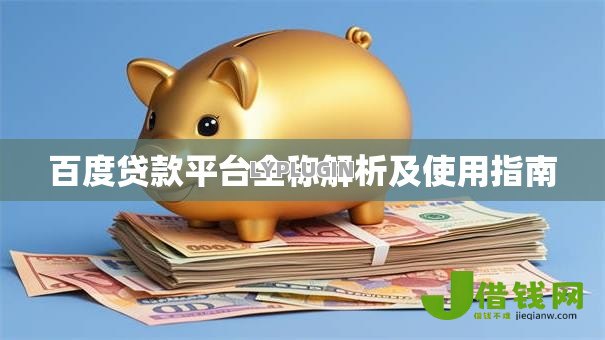 百度贷款平台全称解析及使用指南 百度贷款平台全称解析及使用指南