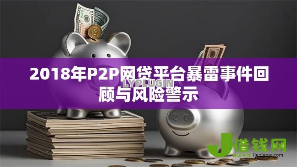 2018年P2P网贷平台暴雷事件回顾与风险警示 2018年P2P网贷平台暴雷事件回顾与风险警示