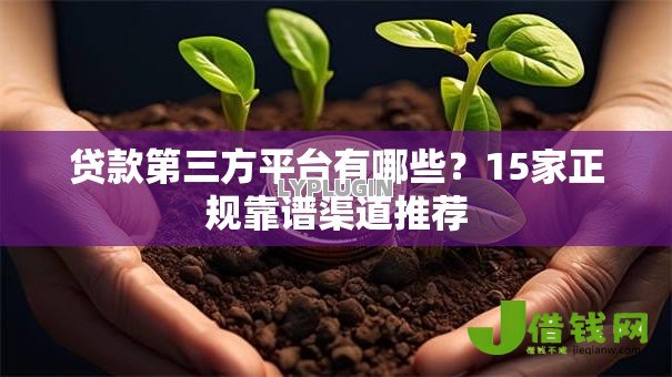 贷款第三方平台有哪些？15家正规靠谱渠道推荐