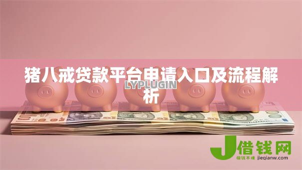 猪八戒贷款平台申请入口及流程解析 猪八戒贷款平台申请入口及流程解析
