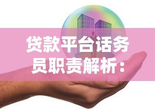 贷款平台话务员职责解析：从沟通到风险把控的全流程
