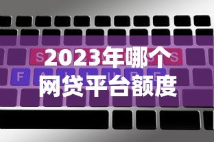 2023年哪个网贷平台额度高放款快?十大正规平台对比评测 2023年哪个网贷平台额度高放款快?十大正规平台对比评测