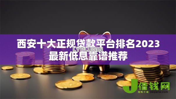 西安十大正规贷款平台排名2023最新低息靠谱推荐