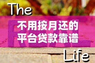不用按月还的平台贷款靠谱吗?揭秘灵活还款背后的真相 不用按月还的平台贷款靠谱吗?揭秘灵活还款背后的真相