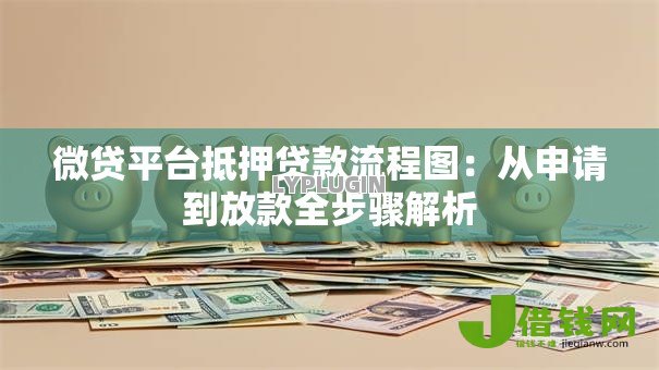 微贷平台抵押贷款流程图:从申请到放款全步骤解析 微贷平台抵押贷款流程图:从申请到放款全步骤解析