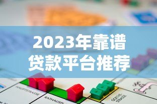 2023年靠谱贷款平台推荐:如何选择适合自己的正规借贷渠道? 2023年靠谱贷款平台推荐:如何选择适合自己的正规借贷渠道?