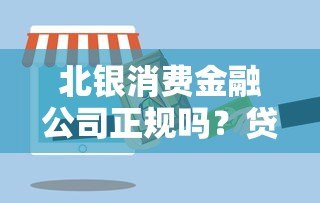 北银消费金融公司正规吗?贷款产品及申请条件解析 北银消费金融公司正规吗?贷款产品及申请条件解析