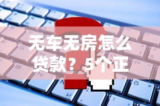 无车无房怎么贷款？5个正规平台推荐及申请攻略