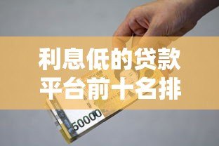 利息低的贷款平台前十名排行榜｜正规低息贷款推荐