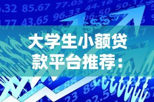 大学生小额贷款平台推荐:正规低息且适合在校生的借款渠道 大学生小额贷款平台推荐:正规低息且适合在校生的借款渠道