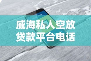 威海私人空放贷款平台电话大全:快速借款的靠谱选择 威海私人空放贷款平台电话大全:快速借款的靠谱选择