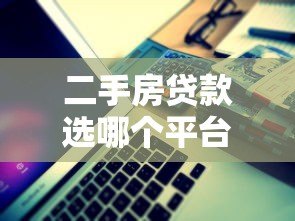 二手房贷款选哪个平台最划算?银行、中介、互联网平台对比分析 二手房贷款选哪个平台最划算?银行、中介、互联网平台对比分析
