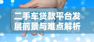二手车贷款平台发展前景与难点解析 二手车贷款平台发展前景与难点解析