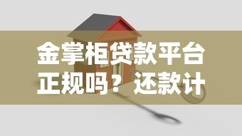 金掌柜贷款平台正规吗?还款计划详解 金掌柜贷款平台正规吗?还款计划详解