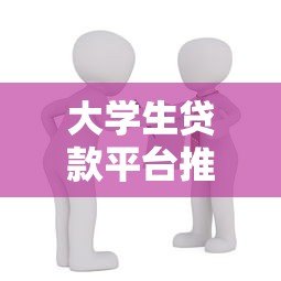 大学生贷款平台推荐:5个正规靠谱的助学借款渠道 大学生贷款平台推荐:5个正规靠谱的助学借款渠道