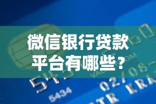 微信银行贷款平台有哪些？正规渠道申请攻略