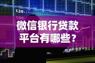 微信银行贷款平台有哪些？正规渠道申请攻略