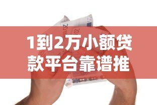 1到2万小额贷款平台靠谱推荐：2023最新借款指南