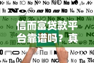 信而富贷款平台靠谱吗？真实用户评价与防骗指南