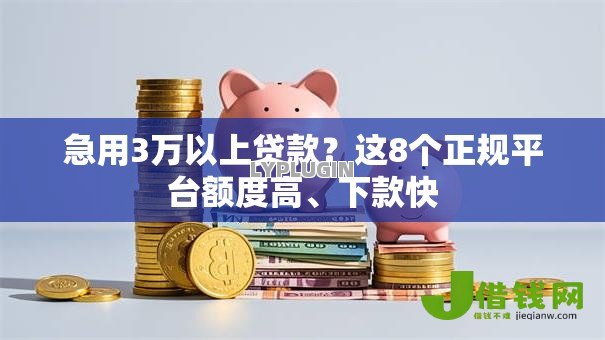 急用3万以上贷款?这8个正规平台额度高、下款快 急用3万以上贷款?这8个正规平台额度高、下款快