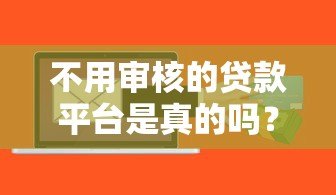 不用审核的贷款平台是真的吗?揭秘背后的风险与真相 不用审核的贷款平台是真的吗?揭秘背后的风险与真相