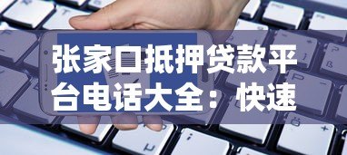 张家口抵押贷款平台电话大全：快速申请指南及注意事项