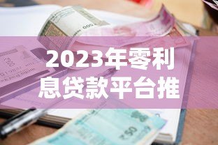 2023年零利息贷款平台推荐:1年内免息贷款如何申请? 2023年零利息贷款平台推荐:1年内免息贷款如何申请?