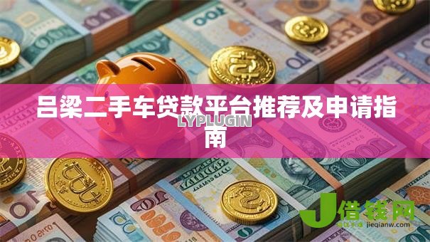 吕梁二手车贷款平台推荐及申请指南 吕梁二手车贷款平台推荐及申请指南