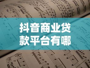 抖音商业贷款平台有哪些?2023年最新靠谱平台推荐及申请指南 抖音商业贷款平台有哪些?2023年最新靠谱平台推荐及申请指南