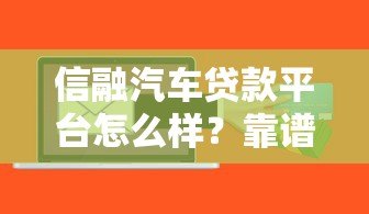 信融汽车贷款平台怎么样？靠谱吗？优缺点全解析
