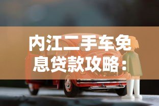 内江二手车免息贷款攻略:省钱购车全指南 内江二手车免息贷款攻略:省钱购车全指南